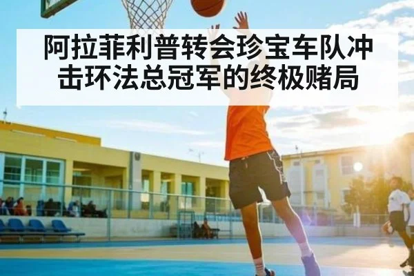阿拉菲利普转会珍宝车队冲击环法总冠军的终极赌局